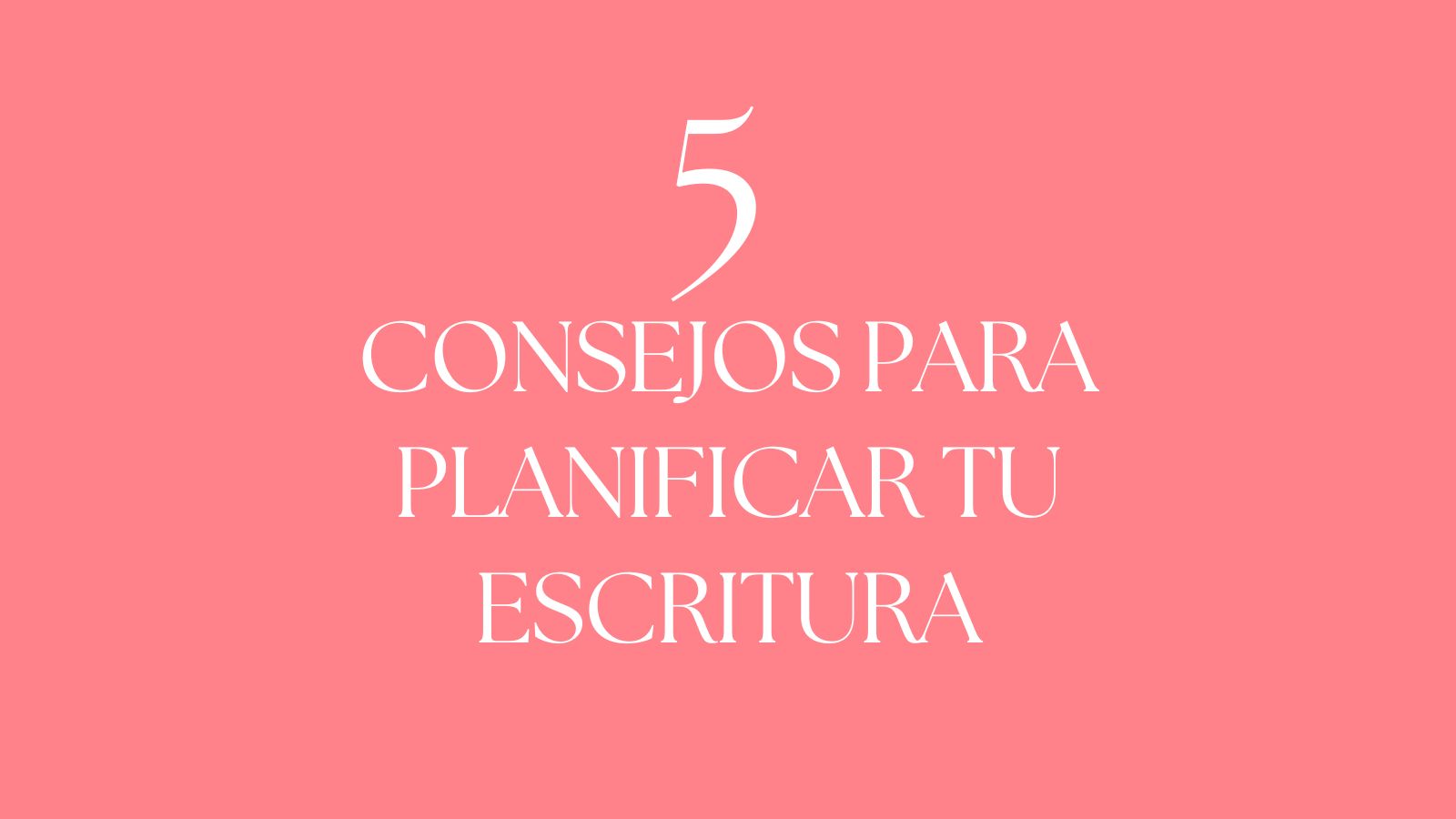 5 Consejos para planificar tu escritura